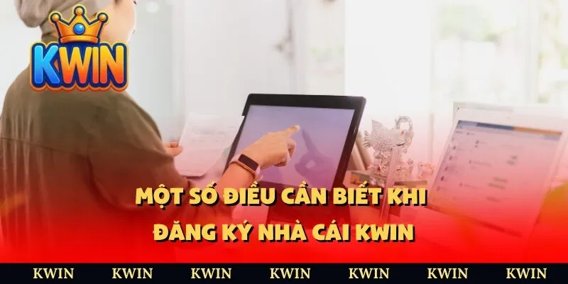 Một số điều cần biết khi đăng ký nhà cái KWIN
